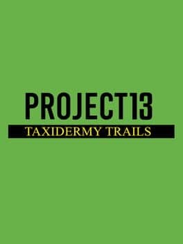 Project 13: Taxidermy Trails
