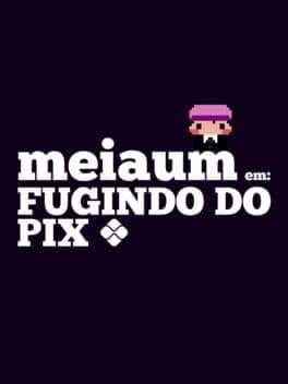 MeiaUm: Escaping the Pix