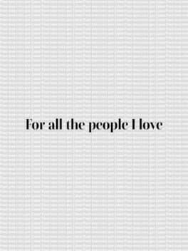 For All the People I Love