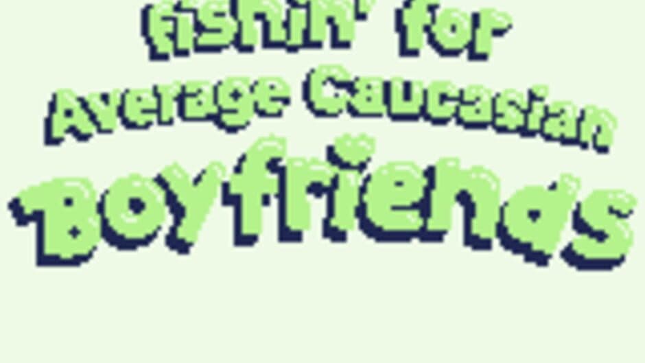 Fishin' for Average Caucasian Boyfriends screenshot 1