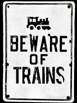 Beware of Trains