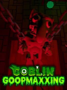 Goblin Goopmaxxing